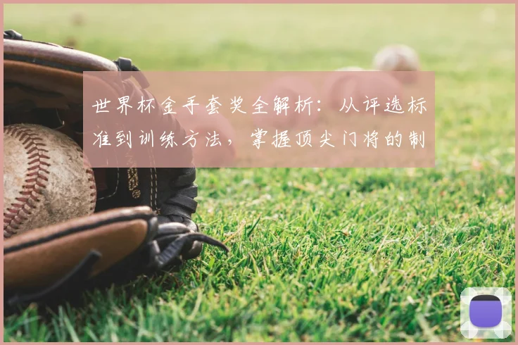 世界杯金手套奖全解析:从评选标准到训练方法,掌握顶尖门将的制胜法则