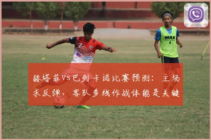 赫塔菲vs巴列卡诺比赛预测：主场求反弹，客队多线作战体能是关键